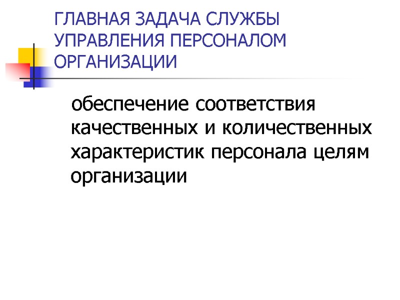 ГЛАВНАЯ ЗАДАЧА СЛУЖБЫ УПРАВЛЕНИЯ ПЕРСОНАЛОМ ОРГАНИЗАЦИИ обеспечение соответствия качественных и количественных характеристик персонала целям